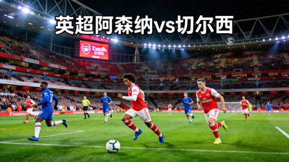 英超阿森纳主场对战切尔西的现场高清直播画面，酋长球场草坪绿意盎然
